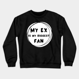 My ex is my biggest fan Crewneck Sweatshirt